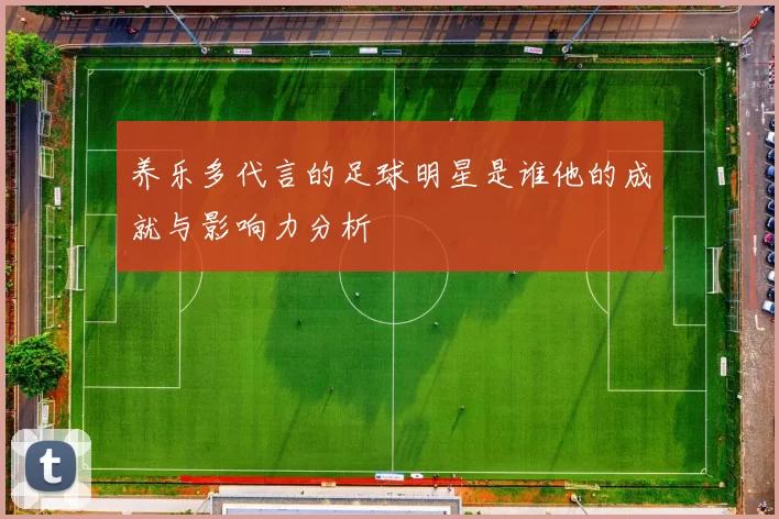 养乐多代言的足球明星是谁他的成就与影响力分析
