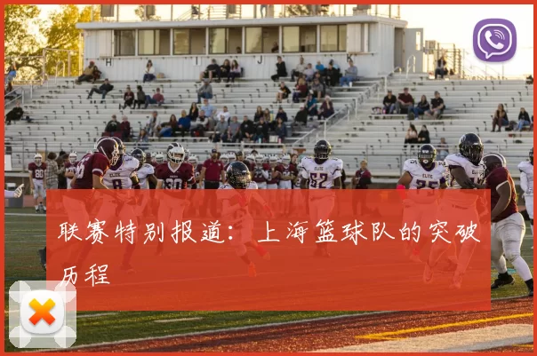 联赛特别报道：上海篮球队的突破历程