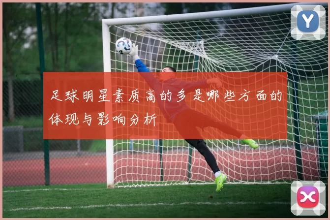 足球明星素质高的多是哪些方面的体现与影响分析