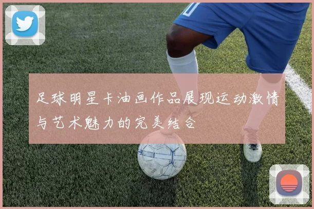 足球明星卡油画作品展现运动激情与艺术魅力的完美结合
