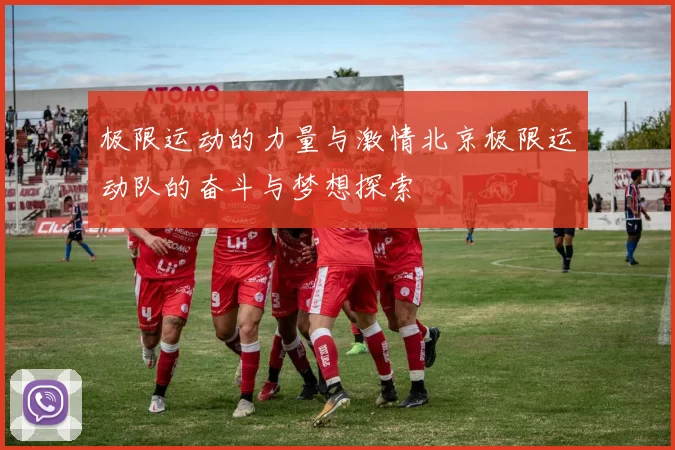 极限运动的力量与激情北京极限运动队的奋斗与梦想探索