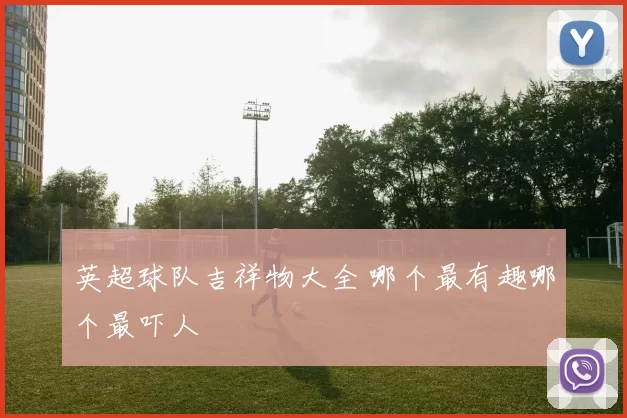 英超球队吉祥物大全 哪个最有趣哪个最吓人