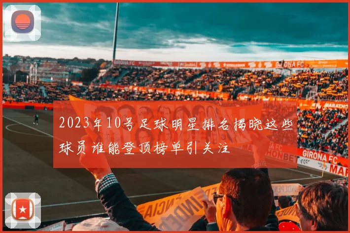 2023年10号足球明星排名揭晓这些球员谁能登顶榜单引关注
