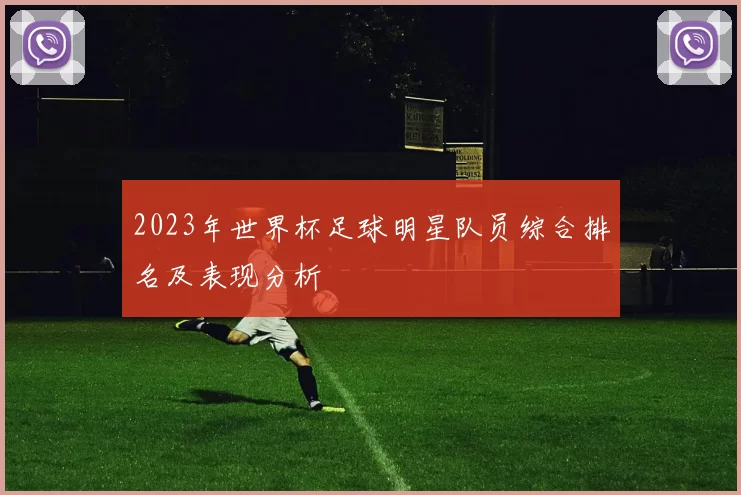 2023年世界杯足球明星队员综合排名及表现分析