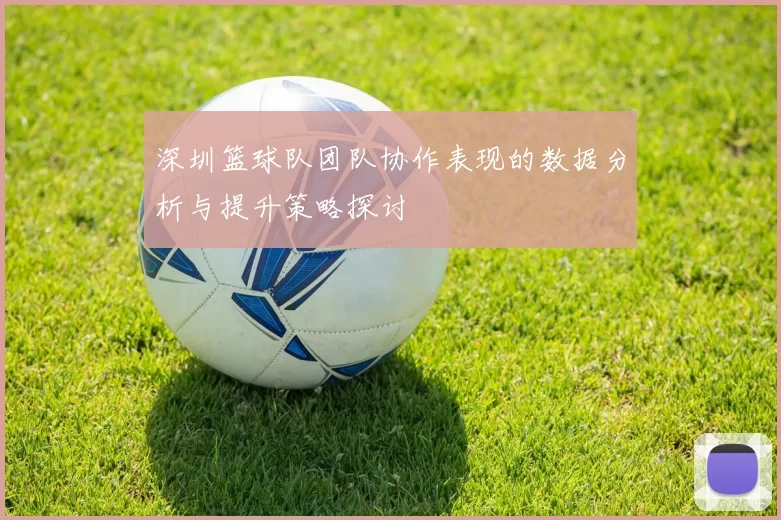 深圳篮球队团队协作表现的数据分析与提升策略探讨