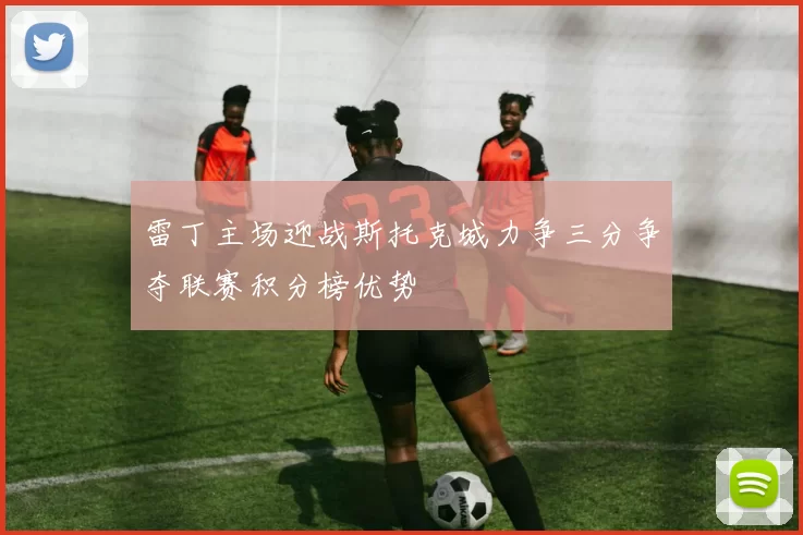 雷丁主场迎战斯托克城力争三分争夺联赛积分榜优势