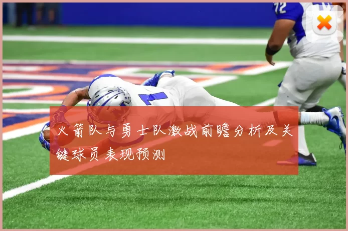 火箭队与勇士队激战前瞻分析及关键球员表现预测