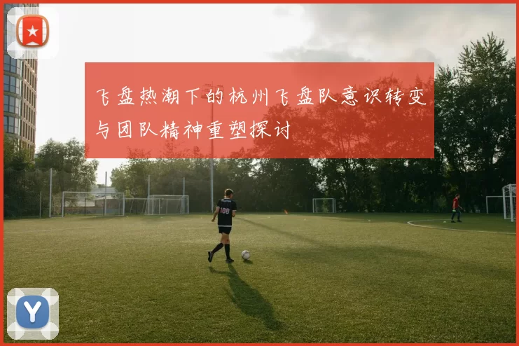 飞盘热潮下的杭州飞盘队意识转变与团队精神重塑探讨